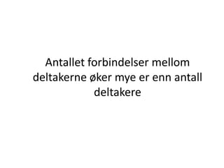 Antalletforbindelsermellomdeltakerneøkermyeerennantalldeltakere