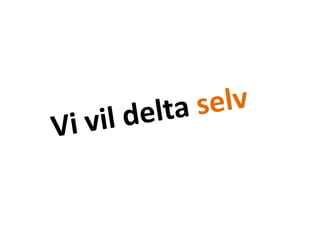 Vi vil delta selv