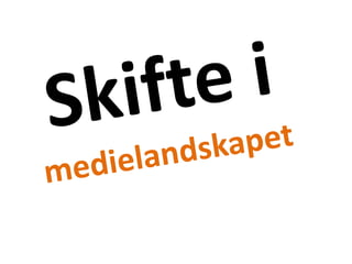 Skifte i medielandskapet