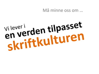 Måminneossom …Vi lever ien verden tilpassetskriftkulturen