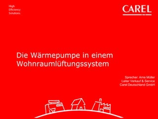 Sprecher: Arne Müller
Leiter Verkauf & Service
Carel Deutschland GmbH
Die Wärmepumpe in einem
Wohnraumlüftungssystem
 