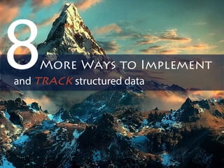 and track structured data 8 
More Ways to Implement 
 