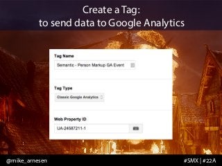 Create a Tag: 
to send data to Google Analytics 
@mike_arnesen #SMX | #22A 
 