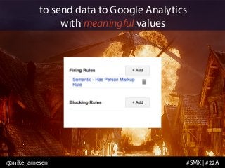 to send data to Google Analytics 
with meaningful values 
@mike_arnesen #SMX | #22A 
 