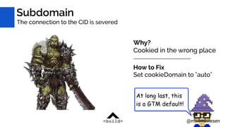 Subdomain
Why? 
Cookied in the wrong place
How to Fix
Set cookieDomain to "auto"
The connection to the CID is severed
@mik...
