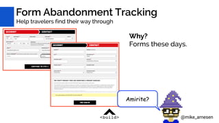 Form Abandonment Tracking
Help travelers find their way through
@mike_arnesen
Why? 
Forms these days.
Amirite?
 