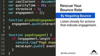 @mike_arnesen
Rescue Your
Bounce Rate
Listen closely for actions
that indicate engagement.
By Negating Bounce
 