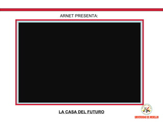 ARNET PRESENTA:




LA CASA DEL FUTURO
 