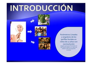 Parámetros Lineales
y angulares de los
perfiles faciales en
niños de 12 años con
normoclución
Angular and Linear Parameters of
the Facial Profiles in 12- years old
children with normognathic
occlusion
 