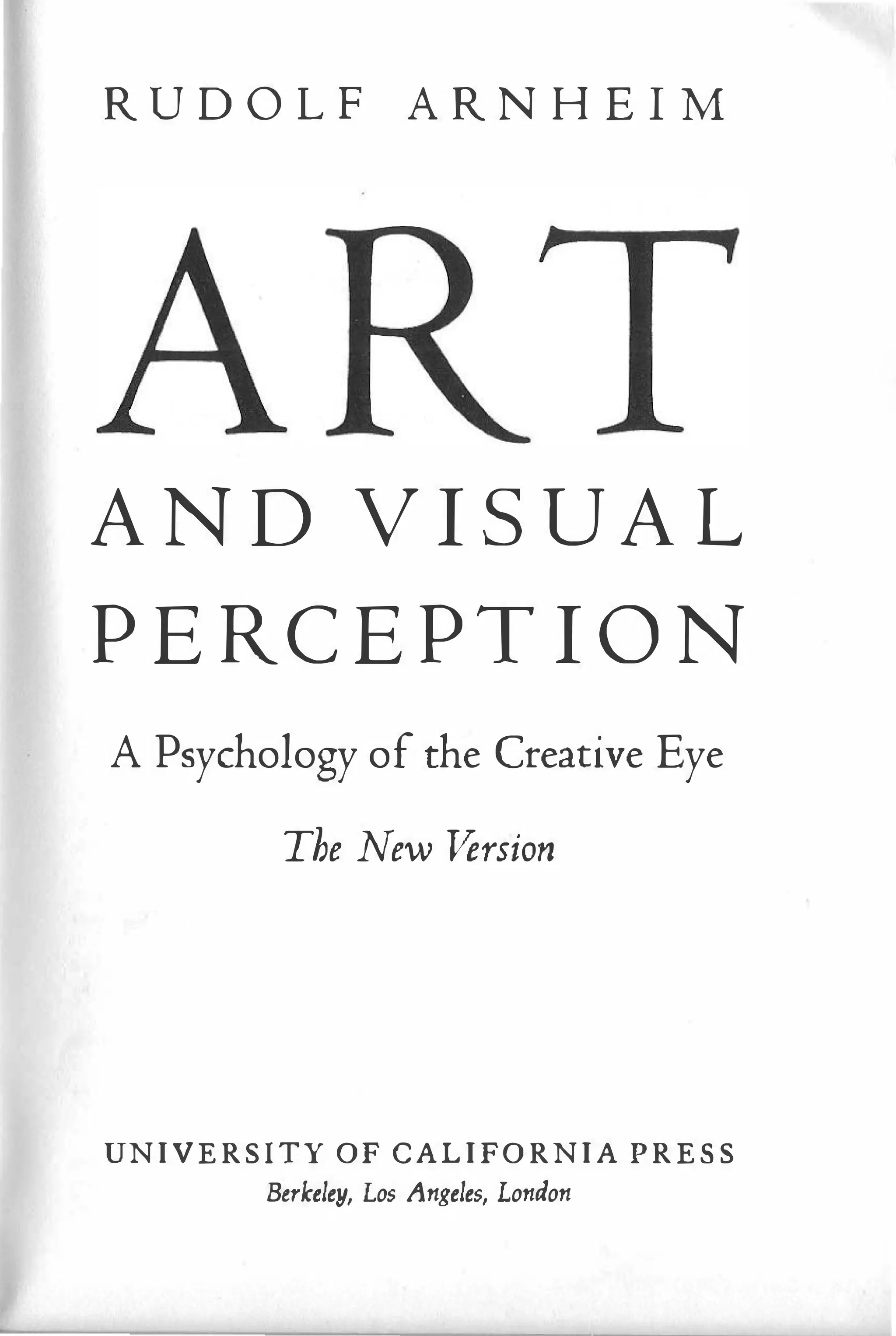 RUDOLF ARNH EIM
AND VISUAL
PERCEPTION
A Psychology of the Creative Eye
The New Version
UNIVERSITY OF CALIFORNIA PRESS
Berkeley, Los Angeles, London
 