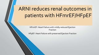 ARNI reduces renal outcomes in
patients with HFmrEF/HFpEF
HFmrEF: Heart Failure with mildly reduced Ejection
Fraction
HFpEF: Heart Failure with preserved Ejection Fraction
 