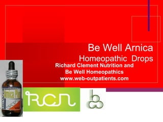 Be Well Arnica
        Homeopathic Drops
Richard Clement Nutrition and
   Be Well Homeopathics
  www.web-outpatients.com


        Company
        LOGO
 