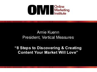 How to Win at Search, Social
Arnie Kuenn
and Content Marketing!
President, Vertical Measures

“8 Steps to Discovering & Creating
Content Your Market Will Love”

 