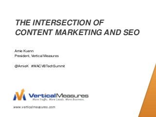 www.verticalmeasures.com
THE INTERSECTION OF
CONTENT MARKETING AND SEO
Arnie Kuenn
President, Vertical Measures
@ArnieK #WACVBTechSummit
“8 Steps to Discovering & Creating Content Your Market Will Love”
 