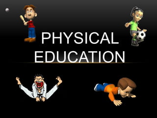 PHYSICAL
EDUCATION
 