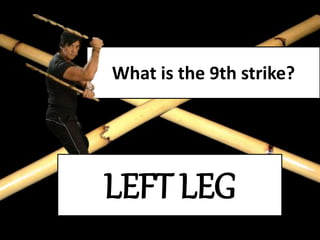 What is the 9th strike?
LEFT LEG
 