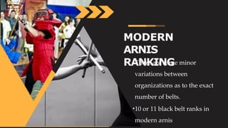 MODERN
ARNIS
RANKING
•There are some minor
variations between
organizations as to the exact
number of belts.
•10 or 11 black belt ranks in
modern arnis
 