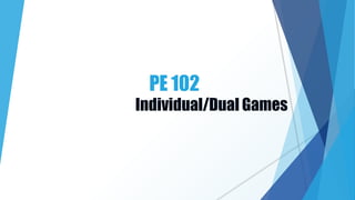 PE 102
Individual/Dual Games
 