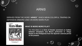 COLONIAL ERA AND SPANISH INFLUENCE
ON ARNIS HISTORY
• ONE PROMINENT FEATURE OF ARNIS THAT MAY POINT TO SPANISH INFLUENCE
I...