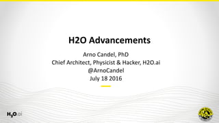 H2O	Advancements
Arno	Candel,	PhD	
Chief	Architect,	Physicist	&	Hacker,	H2O.ai	
@ArnoCandel	
July	18	2016
 