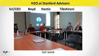 H2O.ai	Stanford	Advisors
stankrd	pic
Sri/CEO									Boyd							Hastie											Tibshirani
last	week
 