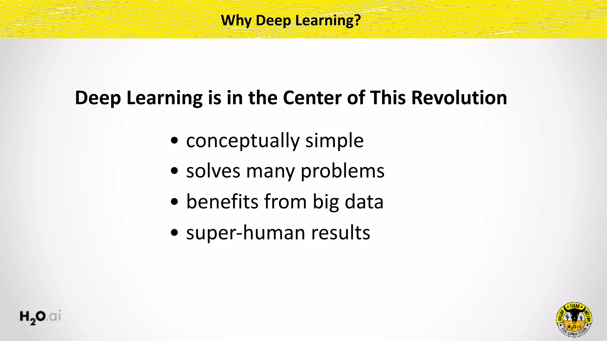 • conceptually	simple	
• solves	many	problems	
• benefits	from	big	data	
• super-human	results
Why	Deep	Learning?
Deep	Learning	is	in	the	Center	of	This	Revolution
 