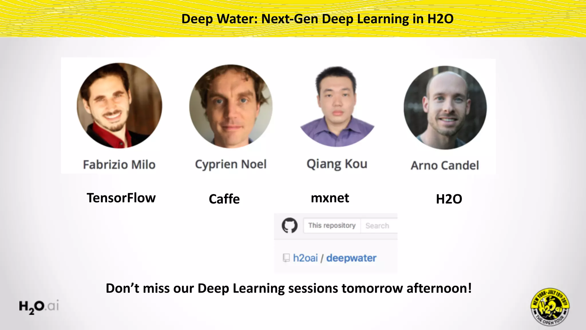 Deep	Water:	Next-Gen	Deep	Learning	in	H2O
Don’t	miss	our	Deep	Learning	sessions	tomorrow	afternoon!
TensorFlow mxnetCaffe H2O
 