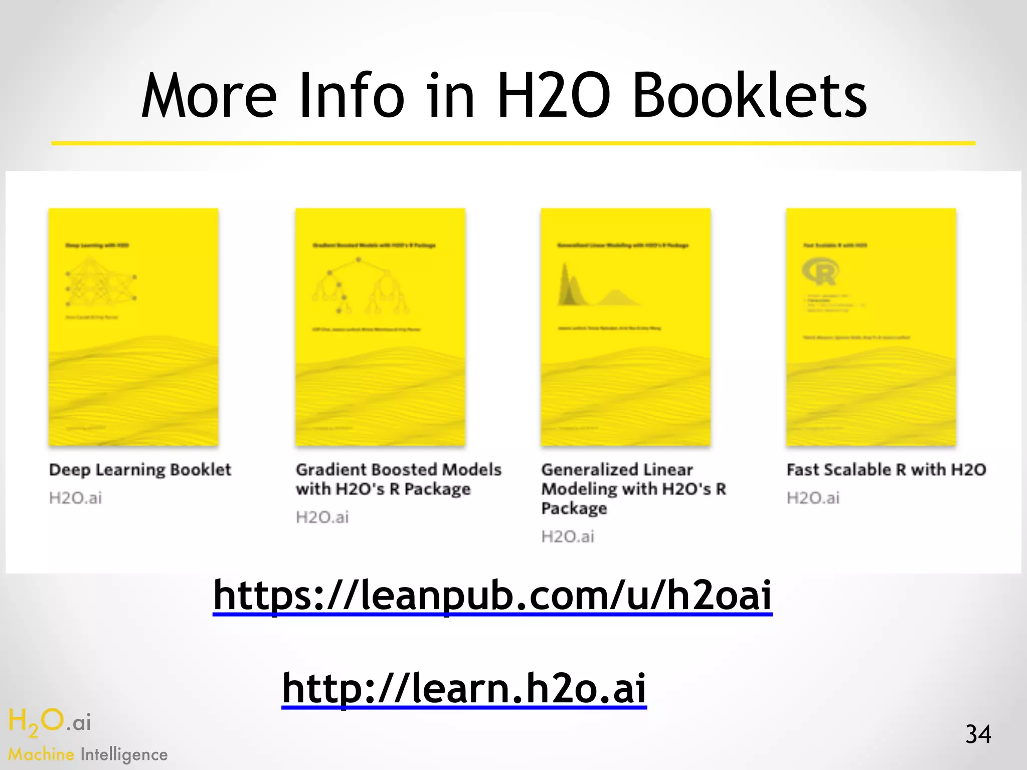 H2O.ai 
Machine Intelligence
More Info in H2O Booklets
https://leanpub.com/u/h2oai
http://learn.h2o.ai
34
 
