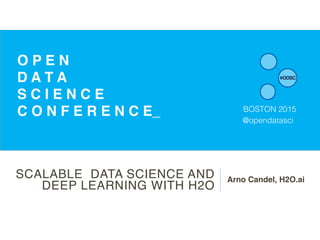SCALABLE DATA SCIENCE AND
DEEP LEARNING WITH H2O
Arno Candel, H2O.ai
O P E N
D A T A
S C I E N C E
C O N F E R E N C E_ BOSTON 2015
@opendatasci
 