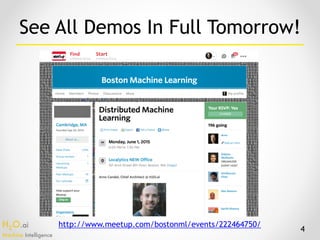 H2O.ai 
Machine Intelligence
See All Demos In Full Tomorrow!
4
http://www.meetup.com/bostonml/events/222464750/
 