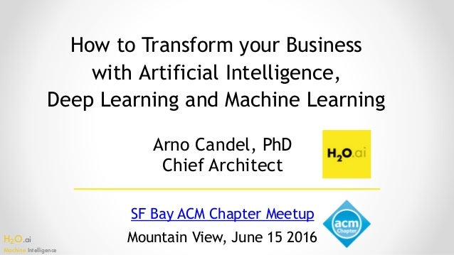 H2O.ai 
Machine Intelligence
How to Transform your Business
with Artificial Intelligence, 
Deep Learning and Machine Learn...