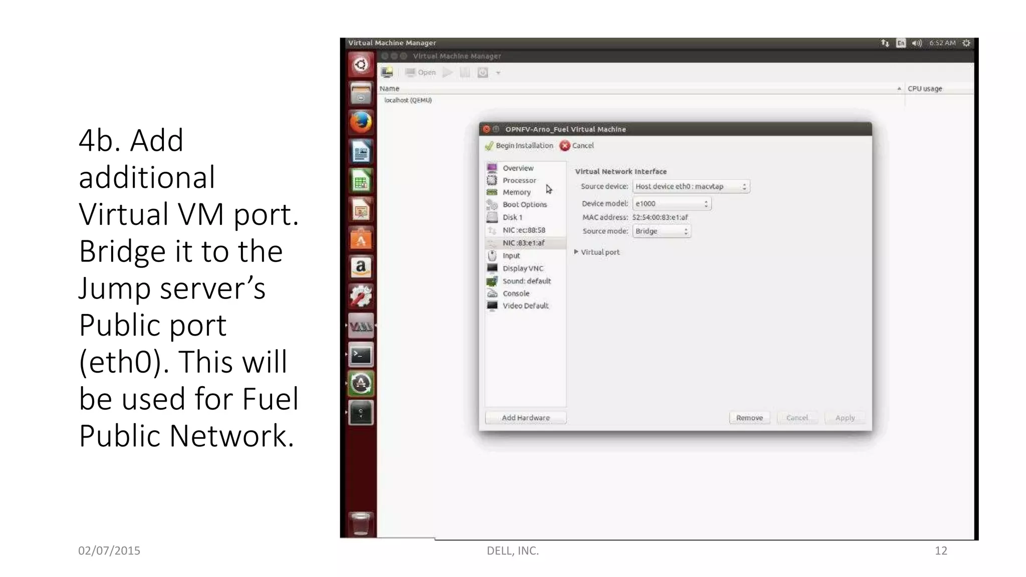 4b. Add
additional
Virtual VM port.
Bridge it to the
Jump server’s
Public port
(eth0). This will
be used for Fuel
Public Network.
02/07/2015 DELL, INC. 12
 