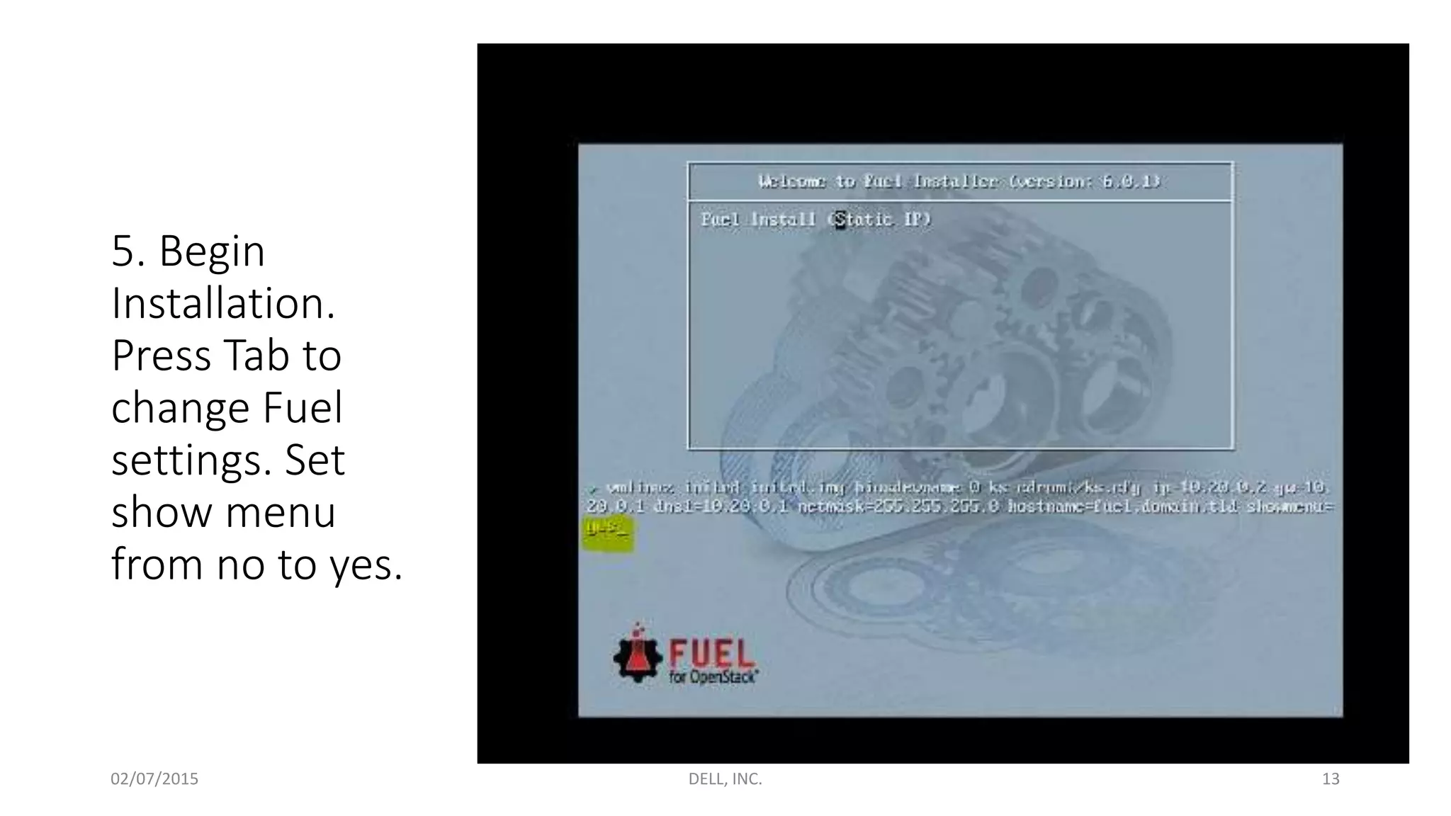 5. Begin
Installation.
Press Tab to
change Fuel
settings. Set
show menu
from no to yes.
02/07/2015 DELL, INC. 13
 