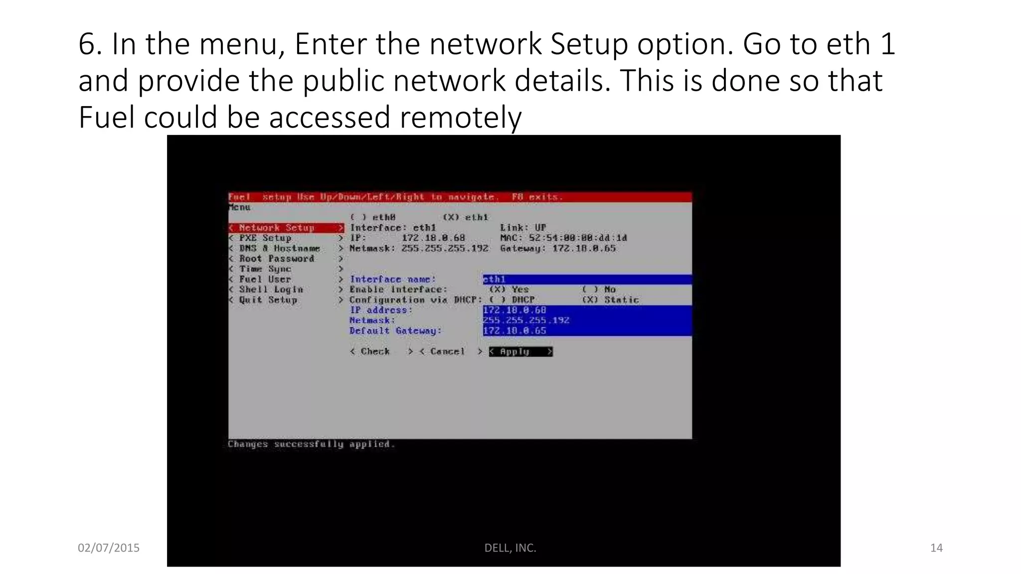 6. In the menu, Enter the network Setup option. Go to eth 1
and provide the public network details. This is done so that
Fuel could be accessed remotely
02/07/2015 DELL, INC. 14
 