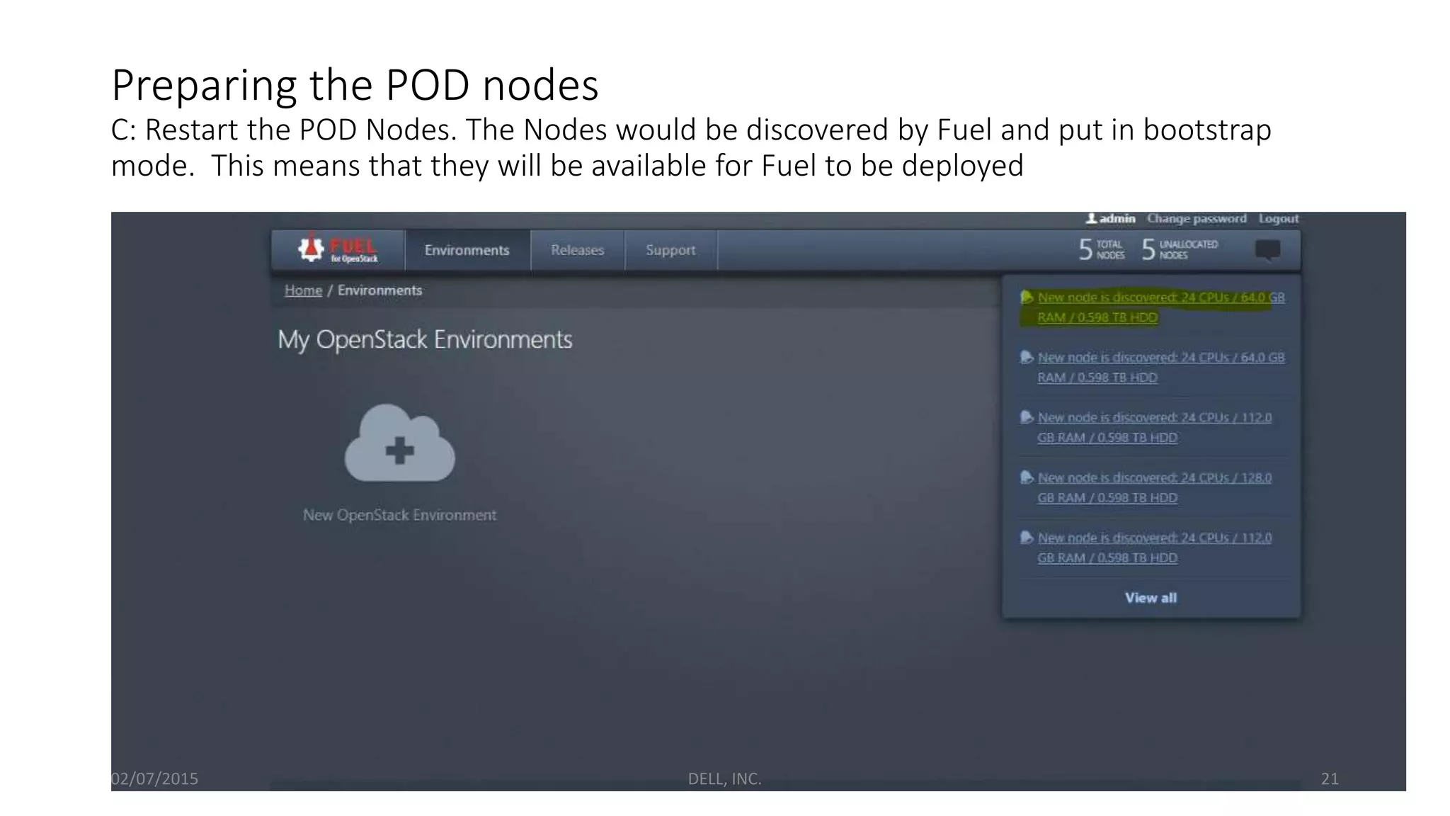 Preparing the POD nodes
C: Restart the POD Nodes. The Nodes would be discovered by Fuel and put in bootstrap
mode. This means that they will be available for Fuel to be deployed
02/07/2015 DELL, INC. 21
 
