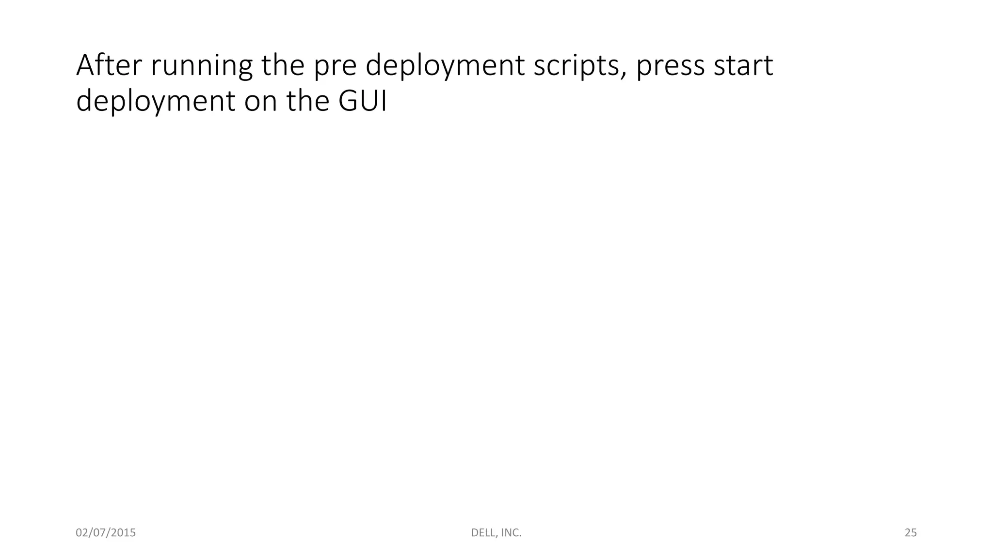 After running the pre deployment scripts, press start
deployment on the GUI
02/07/2015 DELL, INC. 25
 
