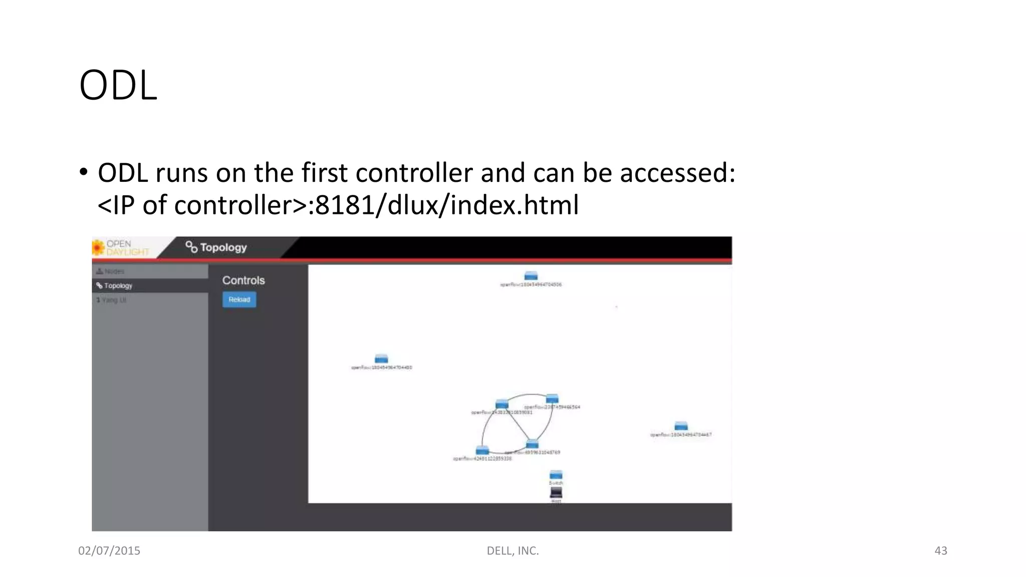ODL
• ODL runs on the first controller and can be accessed:
<IP of controller>:8181/dlux/index.html
02/07/2015 DELL, INC. 43
 