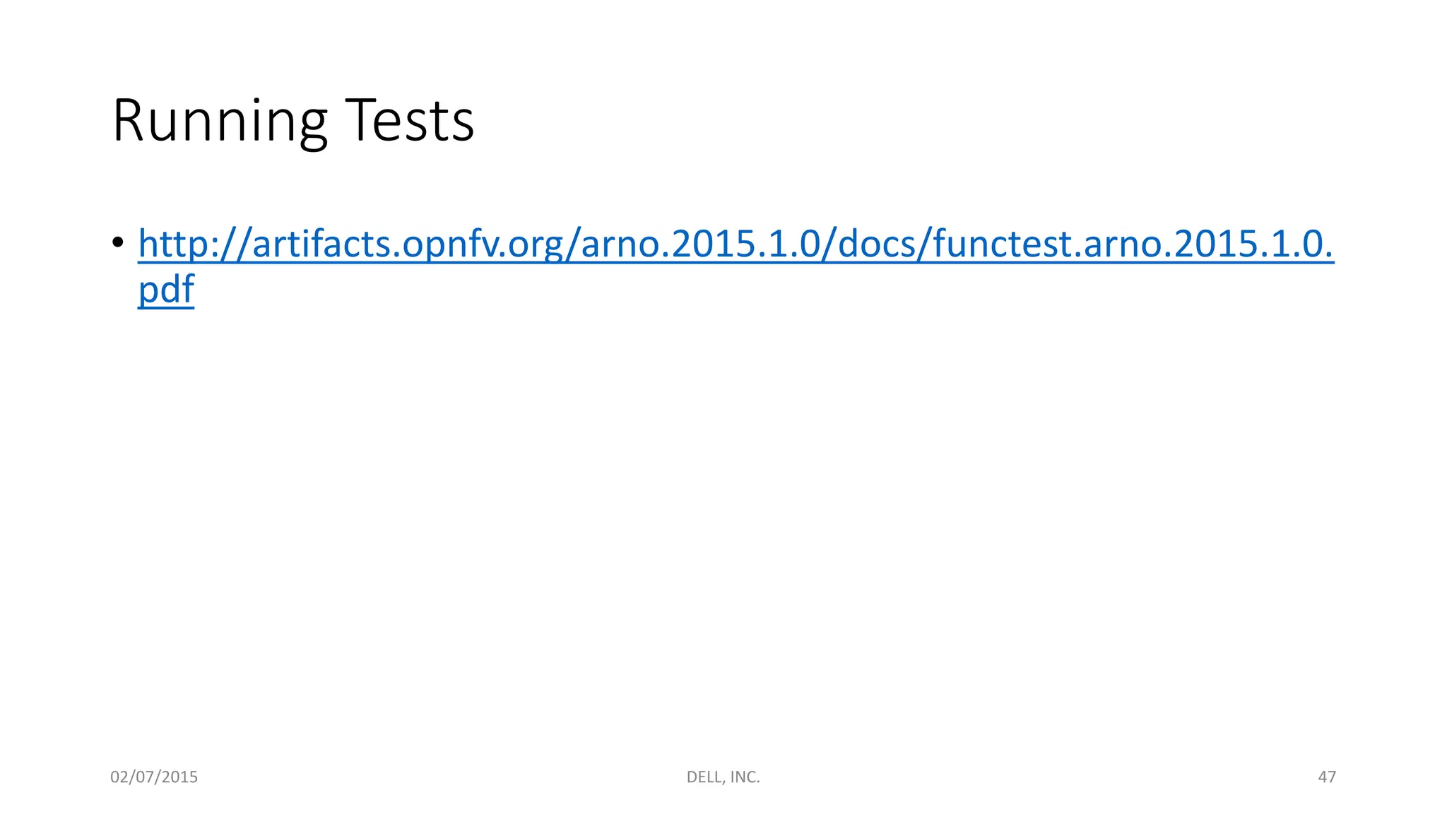 Running Tests
• http://artifacts.opnfv.org/arno.2015.1.0/docs/functest.arno.2015.1.0.
pdf
02/07/2015 DELL, INC. 47
 