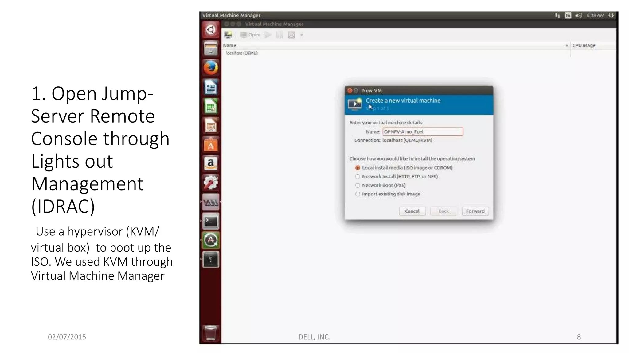 1. Open Jump-
Server Remote
Console through
Lights out
Management
(IDRAC)
Use a hypervisor (KVM/
virtual box) to boot up the
ISO. We used KVM through
Virtual Machine Manager
02/07/2015 DELL, INC. 8
 