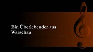 Ein Überlebender aus
Warschau
 