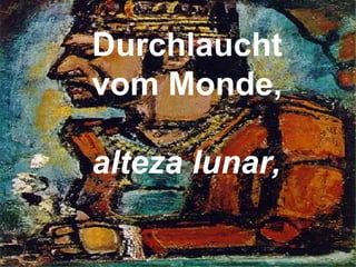 Durchlaucht  vom Monde,  alteza lunar,    