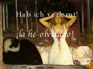 Hab ich verlernt!  ¡ la he olvidado!    