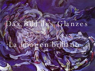 Das Bild des Glanzes ¡La imagen brillante   