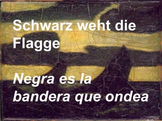 Schwarz weht die Flagge      Negra es la bandera que ondea    