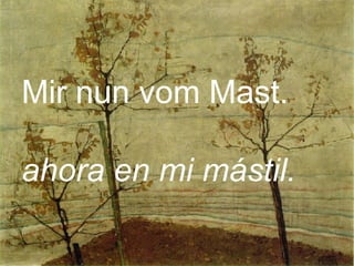 Mir nun vom Mast.  ahora en mi mástil.    