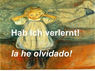Hab ich verlernt!  la he olvidado!   