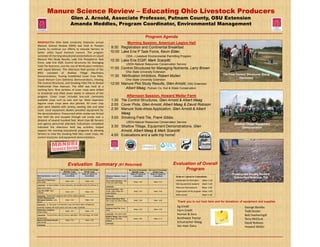 Manure Science Review – Educating Ohio Livestock Producers
                                                Glen J. Arnold, Associate Professor, Putnam County, OSU Extension
                                                Amanda Meddles, Program Coordinator, Environmental Management

                                                                                                                                         Program Agenda
Abstract:The Ohio State University Extension annual                                                  Morning Session, American Legion Hall
Manure Science Review (MSR) was held in Putnam
County to continue our efforts to educate farmers to
                                                                                             9:30 Registration and Continental Breakfast
better utilize liquid livestock manure. The program                                         10:00 Lake Erie P Task Force, Kevin Elder,
consisted of morning educational presentations on Liquid                                                           ODA – Livestock Environmental Permitting Program
Manure Plot Study Results, Lake Erie Phosphorus Task                                        10:30 Lake Erie EQIP, Mark Scarpitti,
Force, Lake Erie EQIP, Control Structures for Managing
                                                                                                                   USDA-Natural Resources Conservation Service
Field Tile Nutrients, and the Use of Nitrification Inhibitors
with Liquid Manure. The afternoon field portion of the                                      11:00 Control Structures for Managing Nutrients, Larry Brown
MSU consisted of Shallow Tillage Machinery                                                                         Ohio State University Extension
                                                                                                                                                                                                                 Tile Flow Control Structures Being
Demonstrations, Touring Established Cover Crop Plots,                                       11:30 Nitrification Inhibitors, Robert Mullen                                                                                    Discussed
Liquid Manure Corn Sidedress Demonstrations, Viewing                                                               Ohio State University Extension
Tile Control Structures, and Smoking Field Tile to Reveal                                   12:00 Manure Plot Study Results, Glen Arnold, OSU Extension
Preferential Flow Avenues. The MSR was held at a
working farm. Nine varieties of cover crops were drilled
                                                                                                    Albert Maag, Putnam Co. Soil & Water Conservation
or broadcast and tilled seven weeks in advance of the
program. Cover crops included low-cost commonly                                                        Afternoon Session, Howard Weller Farm
available crops such as oats and rye. More expensive                                          1:30 Tile Control Structures, Glen Arnold & Albert Maag
legume cover crops were also planted. All cover crop                                          2:00 Cover Plots, Glen Arnold, Albert Maag & David Robison
plots were labeled with variety, seeding rate and seed
costs. Local equipment dealers provided equipment for                                         2:30 Manure Side-dress Application, Glen Arnold & Albert
the demonstrations. Pressurized white smoke was forced                                             Maag
into field tile and escaped through soil cracks over a                                        3:00 Smoking Field Tile, Frank Gibbs,
distance of several hundred feet. More than 80 farmers
                                                                                                                   USDA-Natural Resources Conservation Service
and agency personnel attended. Evaluations completed                                                                                                                                                                     Shallow Tillage Equipment
indicated the afternoon field day activities helped                                           3:30 Shallow Tillage, Equipment Demonstrations, Glen                                                                             Demonstration
support the morning educational programs by allowing                                               Arnold, Albert Maag & Mark Scarpitti
farmers to view the smoking field tiles, cover crops, tile                                    4:00 Evaluations and a safe trip home!
control structures and equipment demonstrations.




                                            Evaluation Summary (61 Returned)                                                                                          Evaluation of Overall
                                  My Level of Knowledge
                                     BEFORE Today
                                                               My Level of Knowledge
                                                                   AFTER Today
                                                                                                                      My Level of Knowledge   My Level of Knowledge        Program
                                                                                                                         BEFORE Today             AFTER Today
                                   Scale of 1 (poor) to         Scale of 1 (poor) to                                   Scale of 1 (poor) to    Scale of 1 (poor) to                                                    Pressurized Smoke Reveals
Morning Session, August 19,            5 (excellent)                5 (excellent)      Afternoon Session, August           5 (excellent)           5 (excellent)
                                                                                                                                                                       Scale of 1 (poor) to 5 (excellent):
2010                                                                                   19, 2010                                                                                                                         Subsurface Drainage Tile
Lake Erie P Task Force,
                                         Mean: 2.56                      Mean: 4.06    Tile Control Structure, Glen                                                    Usefulness of information    Mean: 4.48
Kevin Elder                                                                                                                Mean: 3.06              Mean: 4.24
                                                                                       Arnold and Albert Maag
                                                                                                                                                                       Morning seminar sessions     Mean: 4.24
Comments: a) Good updates. B) Very interesting and something that will continue to
                                                                                       Comments:
affect Ohio’s farms.                                                                                                                                                   Afternoon field sessions     Mean: 4.60
                                                                                       Cover Crop Plots, Glen
Lake Erie EQIP, Mark                                                                   Arnold, Albert Maag and             Mean: 2.83              Mean: 4.06          Organization of the program Mean: 4.65
                                         Mean: 2.33                      Mean: 4.00
Scarpitti                                                                              David Robison
Comments: Government programs have a fit for certain producers.                        Comments:
                                                                                                                                                                       MSR overall                  Mean: 4.62
Control Structures for                                                                 Manure Side-dress Plots,
Managing Nutrients, Larry        Mean: 2.94                    Mean: 4.06              Glen Arnold and Albert Maag         Mean: 2.89              Mean: 4.06
Brown                                                                                                                                                                   Thank you to our host farm and for donations of equipment and supplies
Comments: a) Very good. b) Would like to see more about water management,              Comments:
especially irrigating with liquid manure and how to keep it available.
                                                                                       Smoking Field Tile, Frank
                                                                                                                                                                        Ag Credit                                               George Bonifas
                                                                                                                           Mean: 2.28              Mean: 4.06
Nitrification Inhibitors,
Robert Mullen
                                         Mean: 2.67                      Mean: 3.78
                                                                                       Gibbs                                                                            Farm Credit                                             Todd Doster
Comments: The economics exist for manure application, GPS technology will further
                                                                                       Comments: Very good visual.                                                      Homier & Sons                                           Bob Featheringill
                                                                                       Shallow Tillage, Glen Arnold
enhance this.                                                                          Albert Maag, and Mark               Mean: 2.82              Mean: 4.12           Northwest Tractor                                       Terry McClure
Manure Plot Study Results,               Mean: 2.78                      Mean: 4.06    Scarpitti
Glen Arnold
                                                                                       Comments:
                                                                                                                                                                        Schumacher-Maag                                         David Robison
Comments:
                                                                                                                                                                        Van Ham Dairy                                           Howard Weller
 