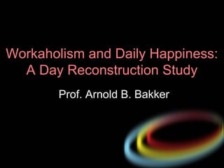 Workaholism and Daily Happiness: A Day Reconstruction Study ,[object Object]