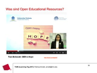 Was sind Open Educational Resources?




                                          http://tinyurl.com/ajg3xk3




                                                                       11
     TUM eLearning Tag 2013, Patricia Arnold, arnold@hm.edu
 