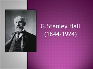 G.Stanley Hall (1844-1924) 